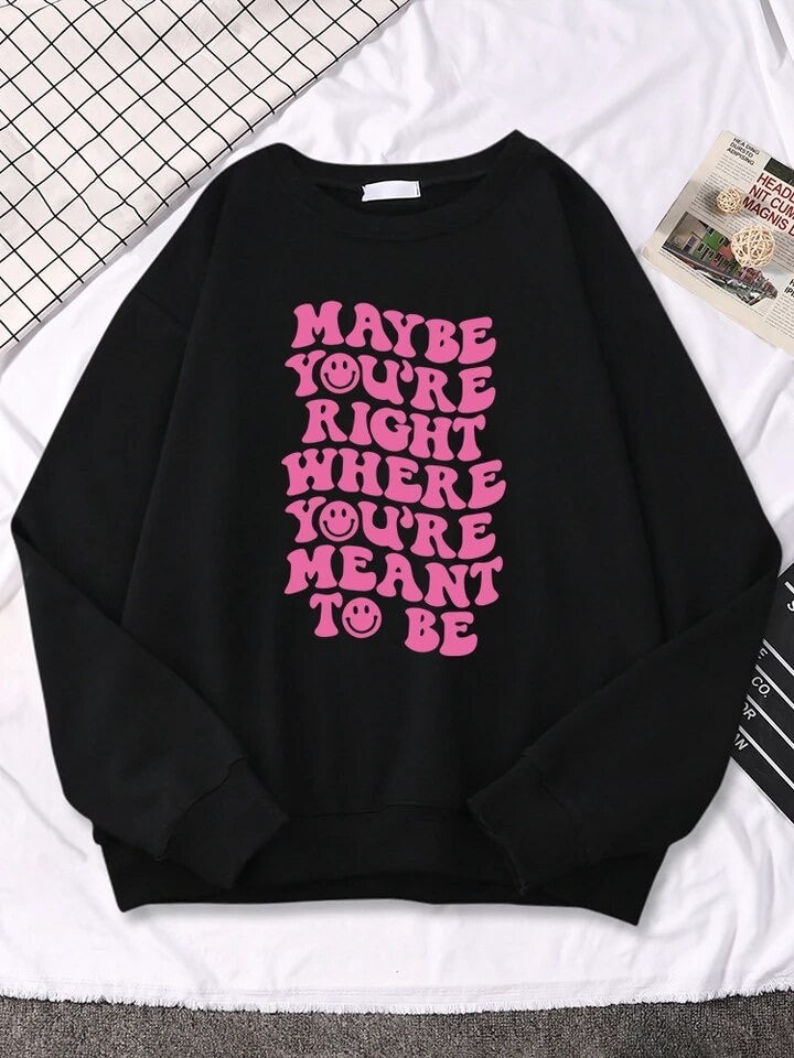 Maybe You’re Right Where You’re Meant To Be Sweatshirt