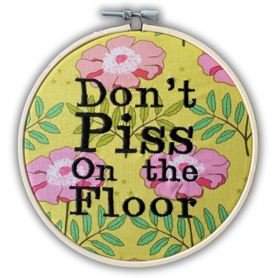 “Don’t Piss on the Floor” – 6 Inch Embroidered Hoop